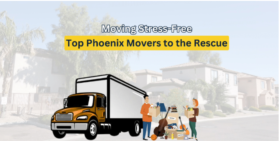 Moving Stress-Free: Top Phoenix Movers to the Rescue