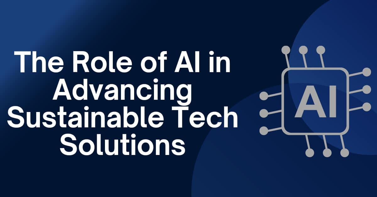 The Role of AI in Advancing Sustainable Tech Solutions